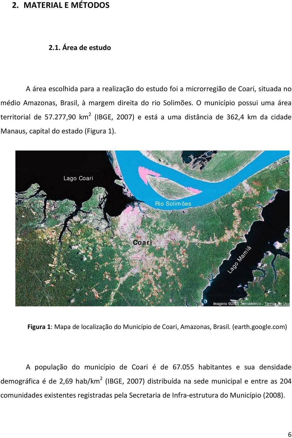 O município possui uma área territorial de 57.277,9 km 2 (IBGE, 27) e está a uma distância de 362,4 km da cidade Manaus, capital do estado (Figura 1).