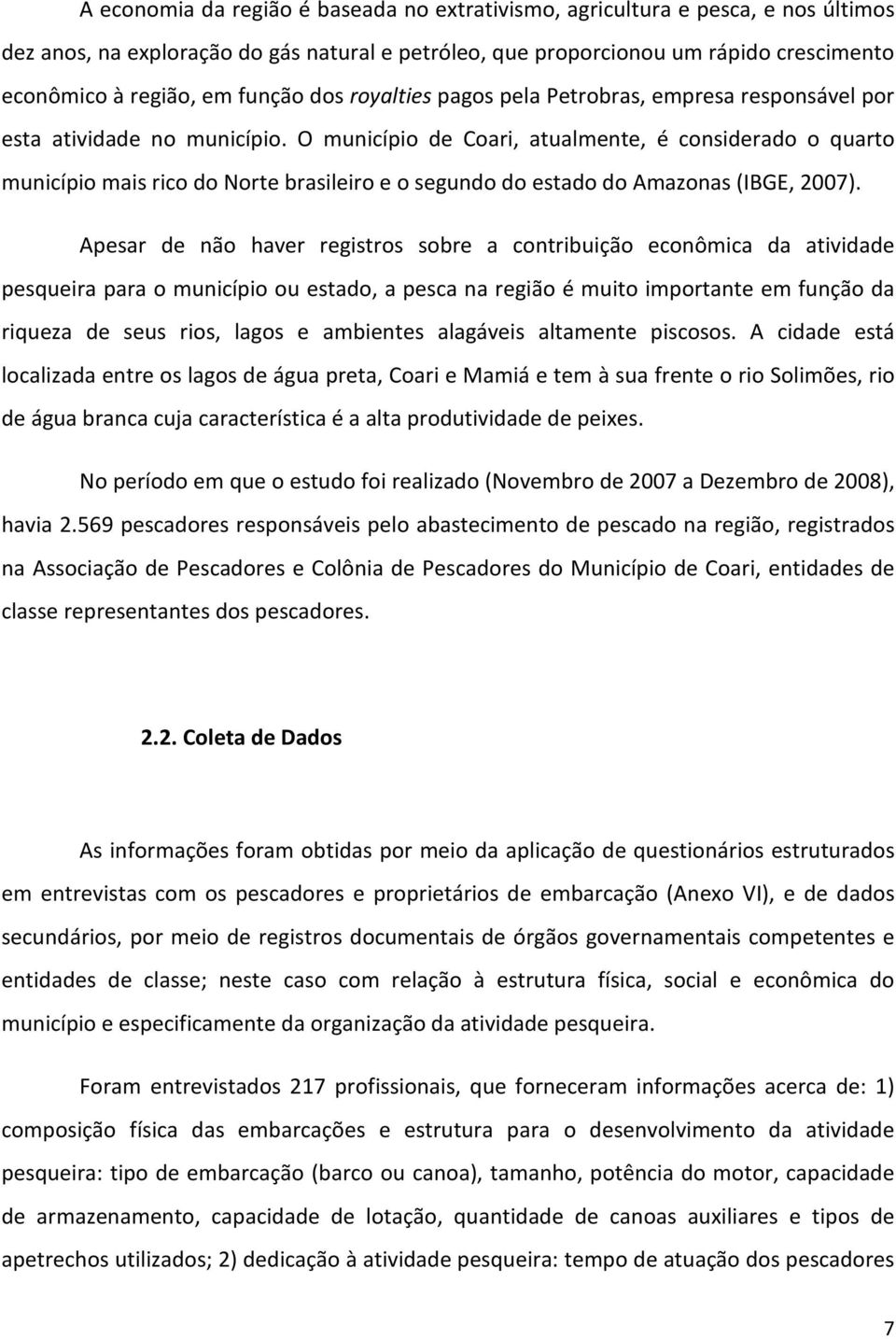 O município de Coari, atualmente, é considerado o quarto município mais rico do Norte brasileiro e o segundo do estado do Amazonas (IBGE, 27).