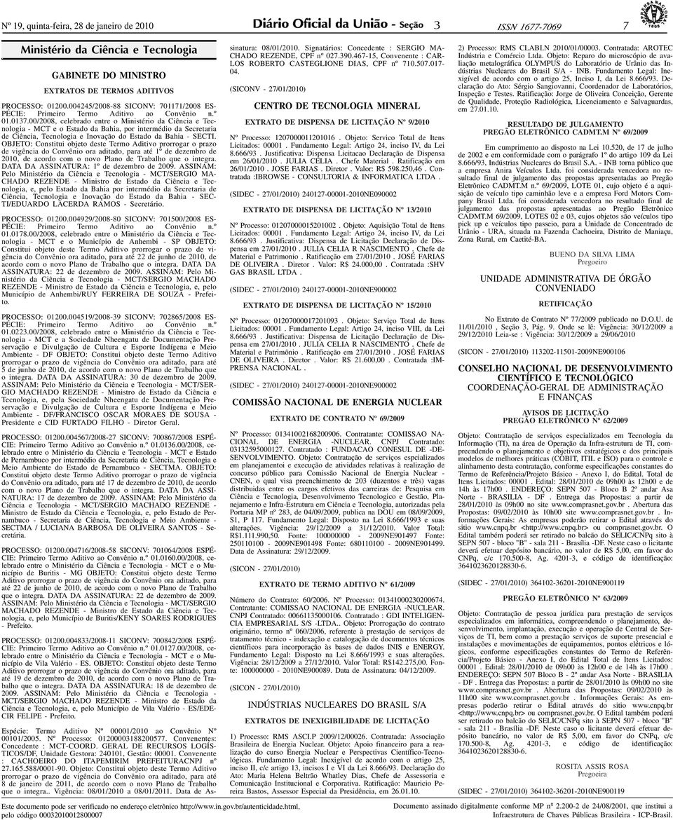 00/2008, celebrado entre o Ministério da Ciência e Tecnologia - MCT e o Estado da Bahia, por intermédio da Secretaria de Ciência, Tecnologia e Inovação do Estado da Bahia - SECTI.