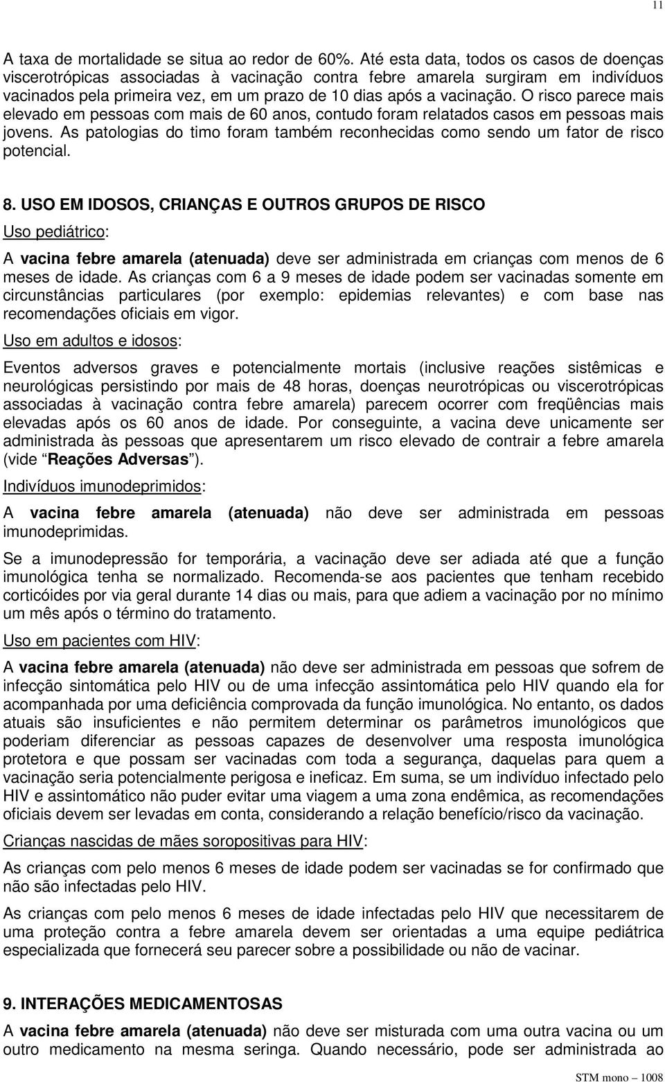 O risco parece mais elevado em pessoas com mais de 60 anos, contudo foram relatados casos em pessoas mais jovens.