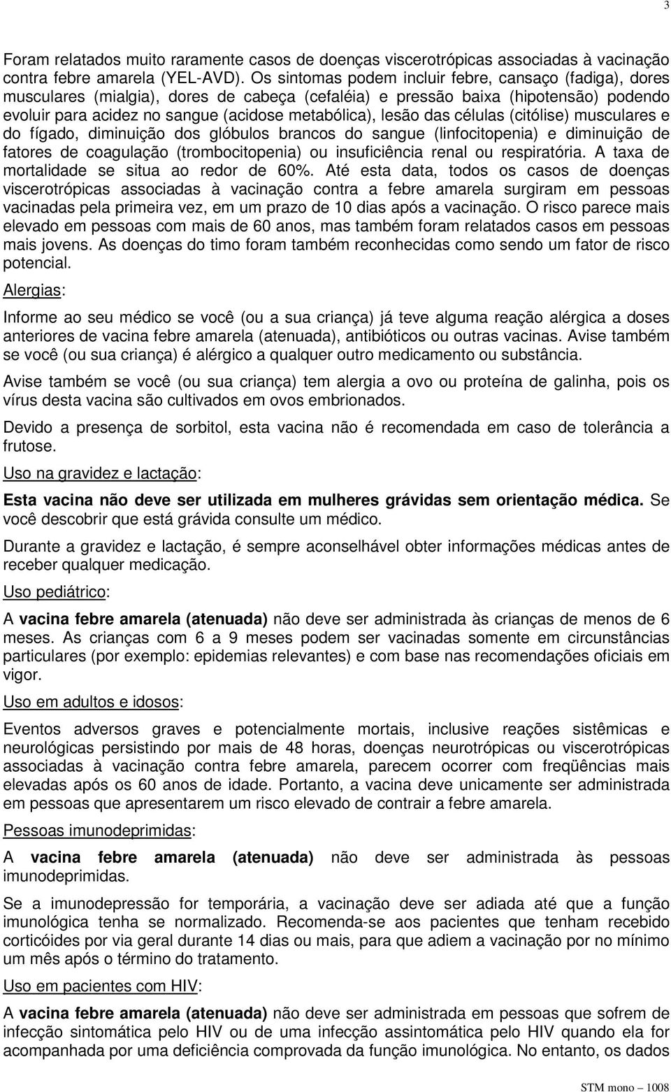 lesão das células (citólise) musculares e do fígado, diminuição dos glóbulos brancos do sangue (linfocitopenia) e diminuição de fatores de coagulação (trombocitopenia) ou insuficiência renal ou