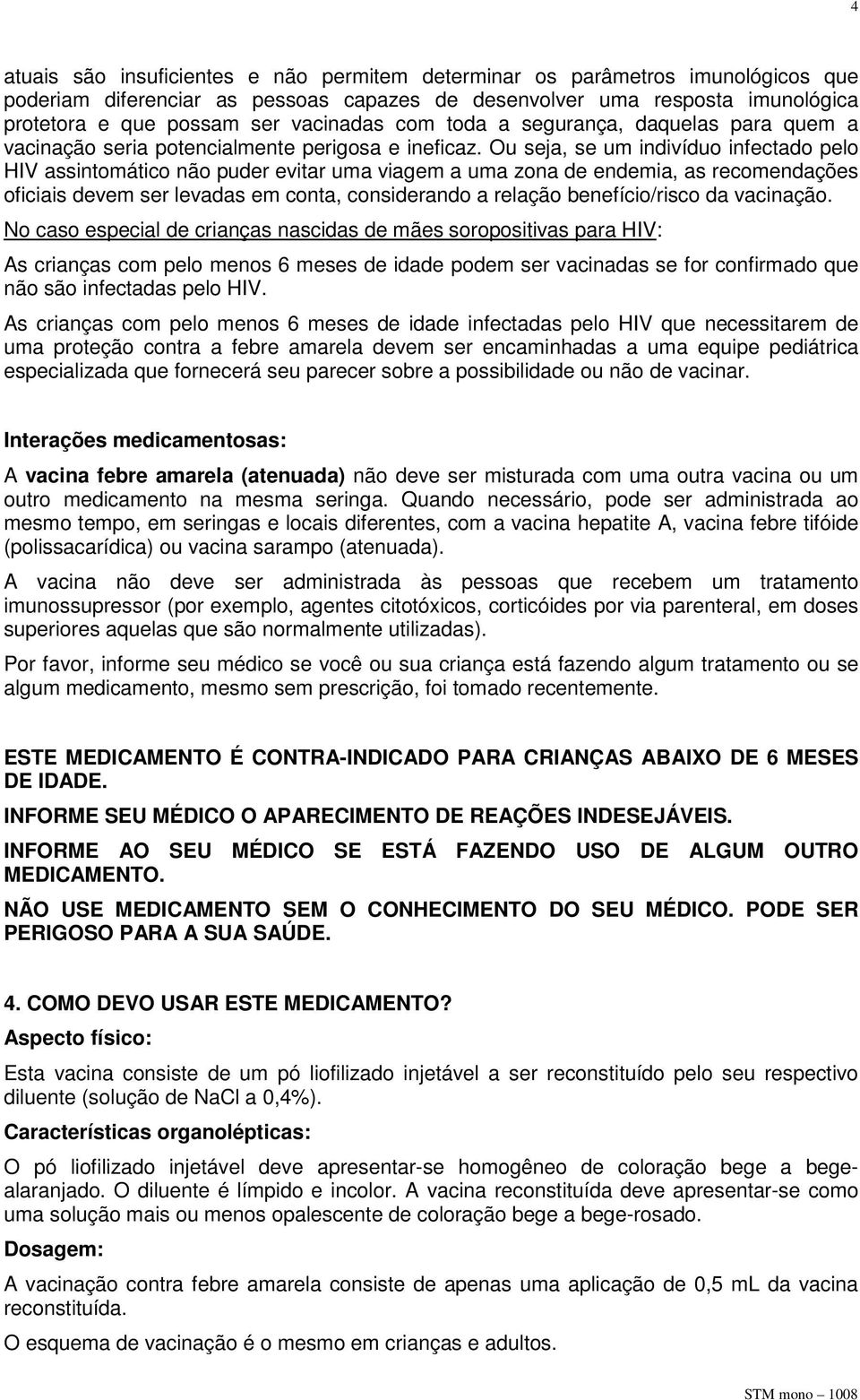 Ou seja, se um indivíduo infectado pelo HIV assintomático não puder evitar uma viagem a uma zona de endemia, as recomendações oficiais devem ser levadas em conta, considerando a relação