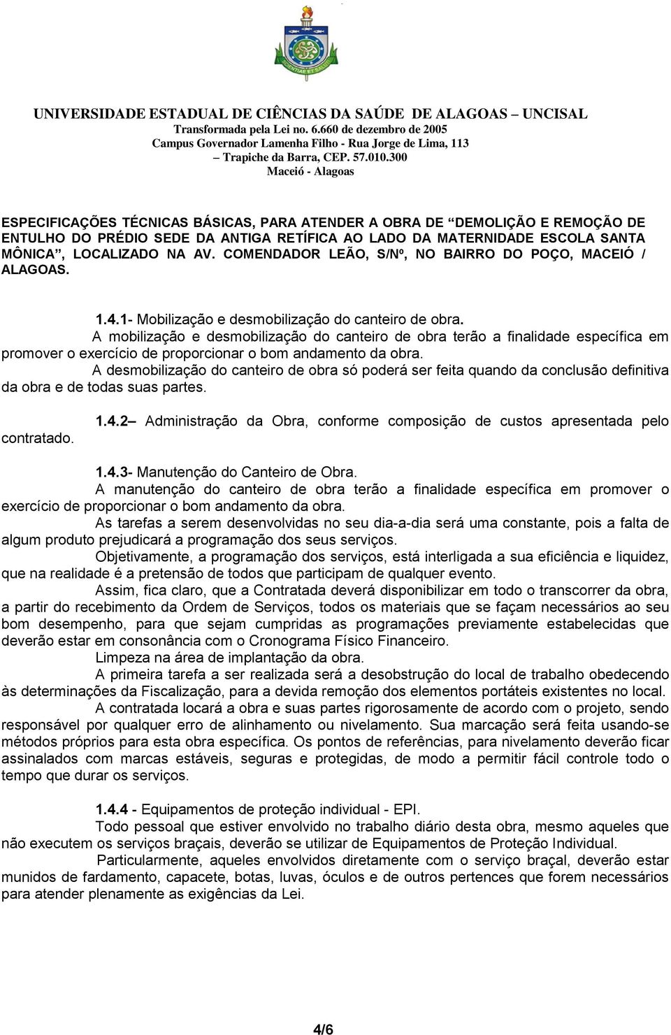 A desmobilização do canteiro de obra só poderá ser feita quando da conclusão definitiva da obra e de todas suas partes. contratado. 1.4.