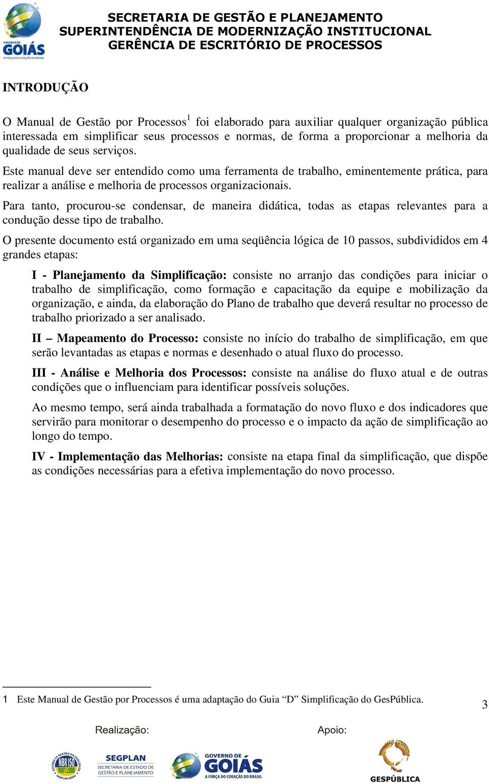 Para tanto, procurou-se condensar, de maneira didática, todas as etapas relevantes para a condução desse tipo de trabalho.