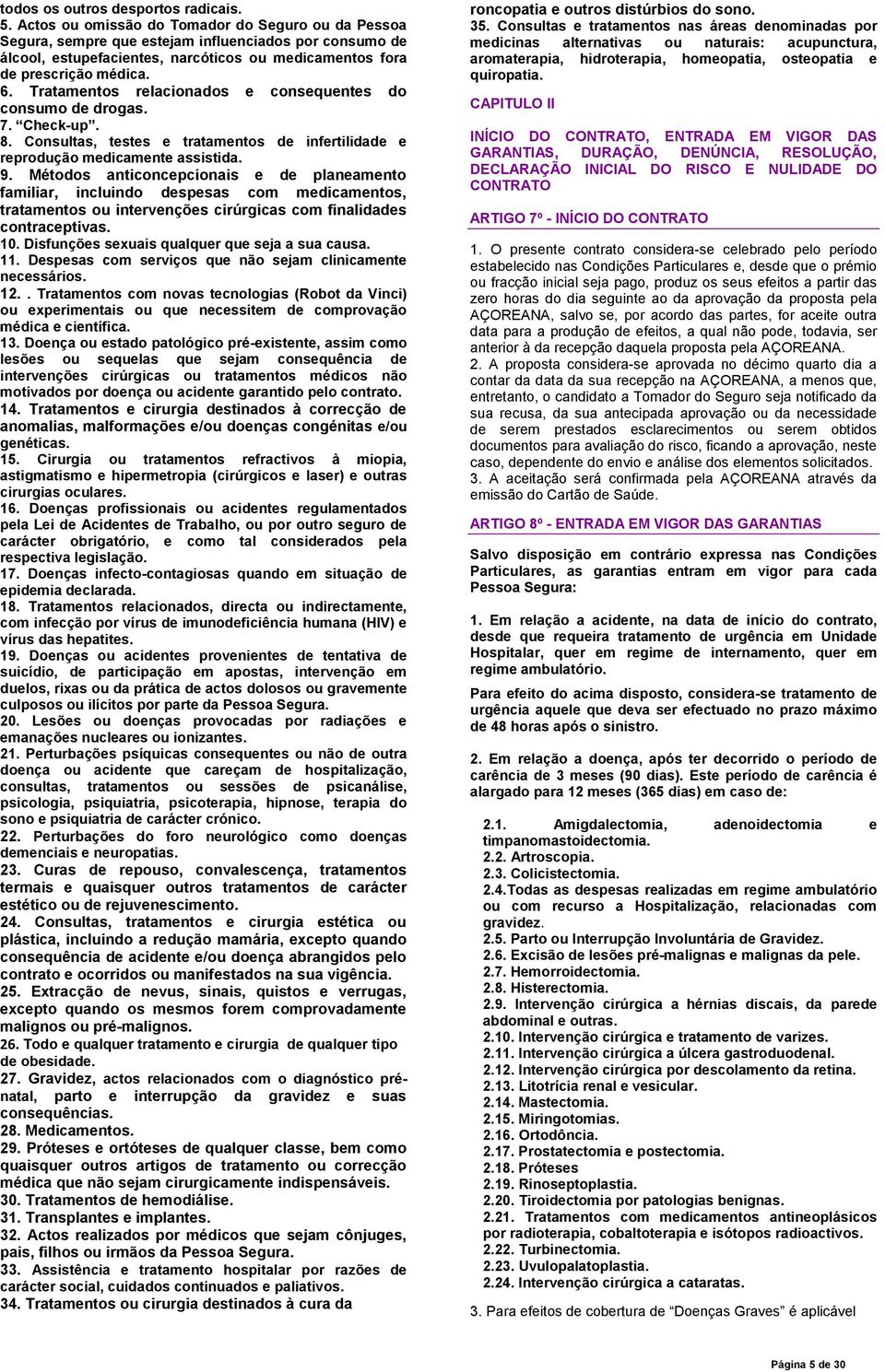 Tratamentos relacionados e consequentes do consumo de drogas. 7. Check-up. 8. Consultas, testes e tratamentos de infertilidade e reprodução medicamente assistida. 9.