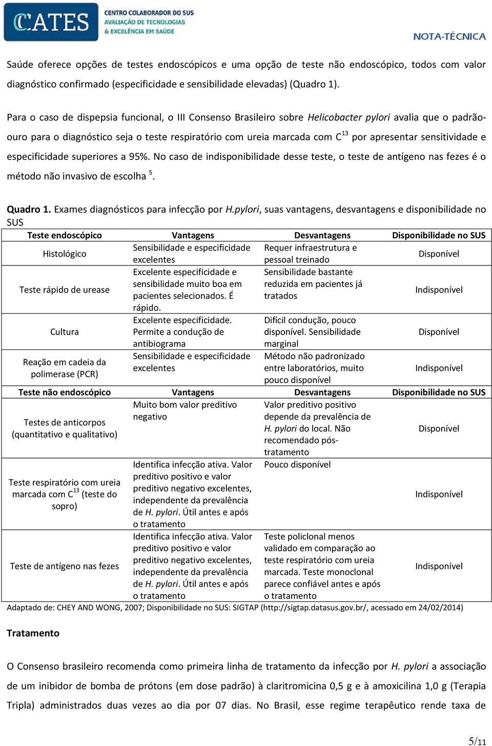 sensitividade e especificidade superiores a 95%. No caso de indisponibilidade desse teste, o teste de antígeno nas fezes é o método não invasivo de escolha 5. Quadro 1.