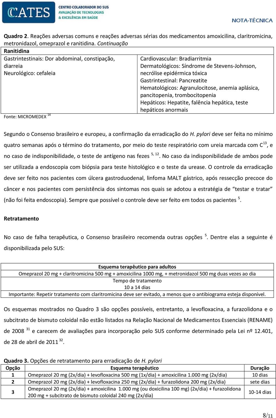 necrólise epidérmica tóxica Gastrintestinal: Pancreatite Hematológicos: Agranulocitose, anemia aplásica, pancitopenia, trombocitopenia Hepáticos: Hepatite, falência hepática, teste hepáticos anormais