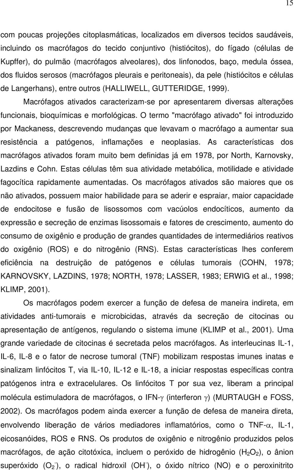 Macrófagos ativados caracterizam-se por apresentarem diversas alterações funcionais, bioquímicas e morfológicas.