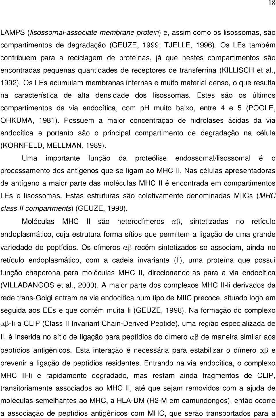 Os LEs acumulam membranas internas e muito material denso, o que resulta na característica de alta densidade dos lisossomas.