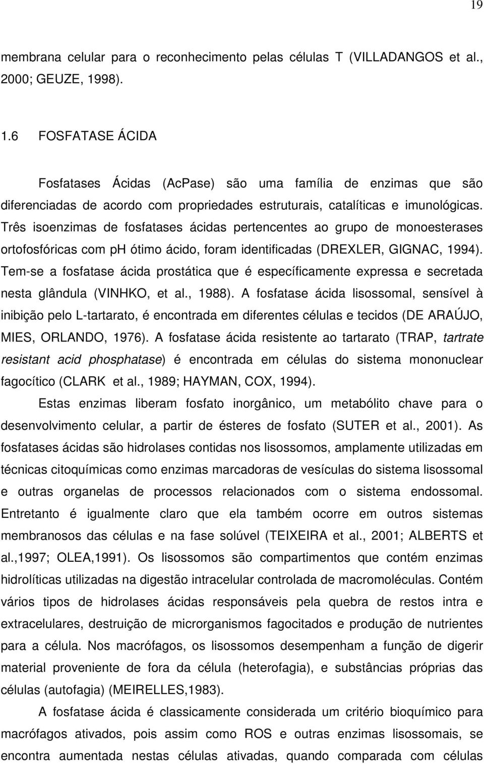 Três isoenzimas de fosfatases ácidas pertencentes ao grupo de monoesterases ortofosfóricas com ph ótimo ácido, foram identificadas (DREXLER, GIGNAC, 1994).