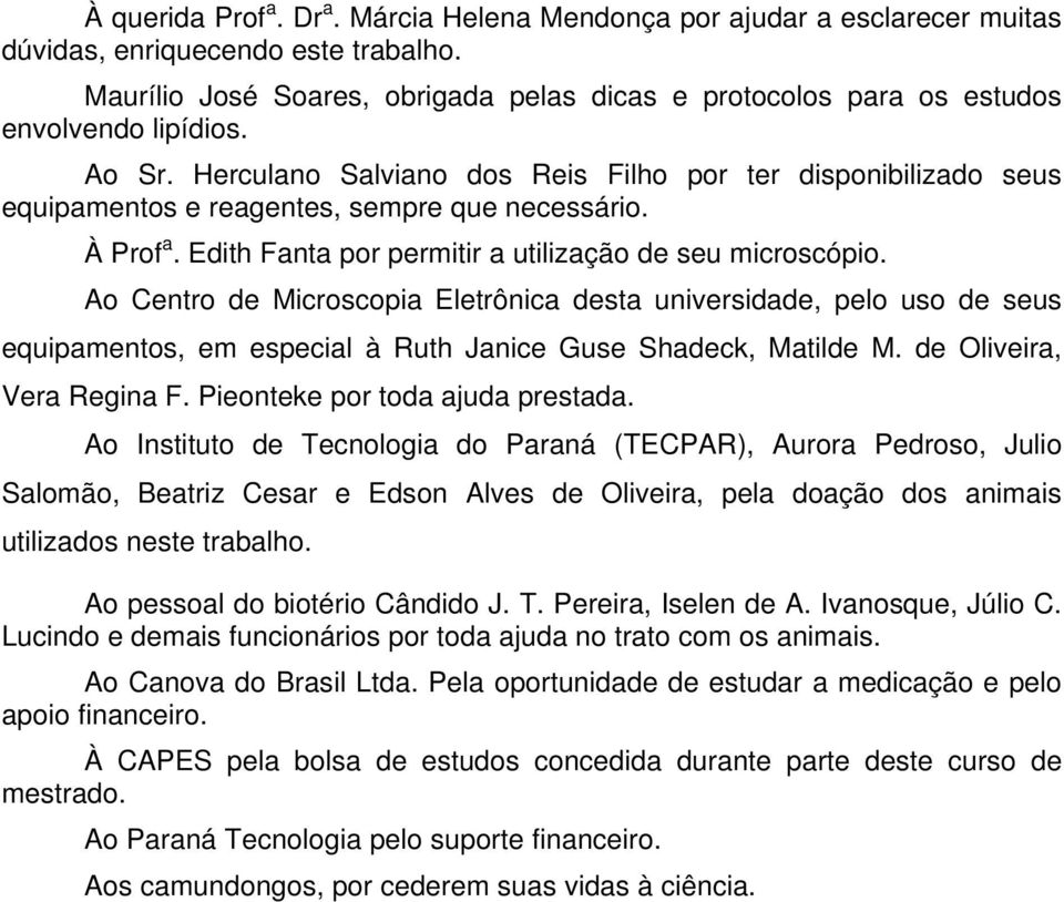 Herculano Salviano dos Reis Filho por ter disponibilizado seus equipamentos e reagentes, sempre que necessário. À Prof a. Edith Fanta por permitir a utilização de seu microscópio.