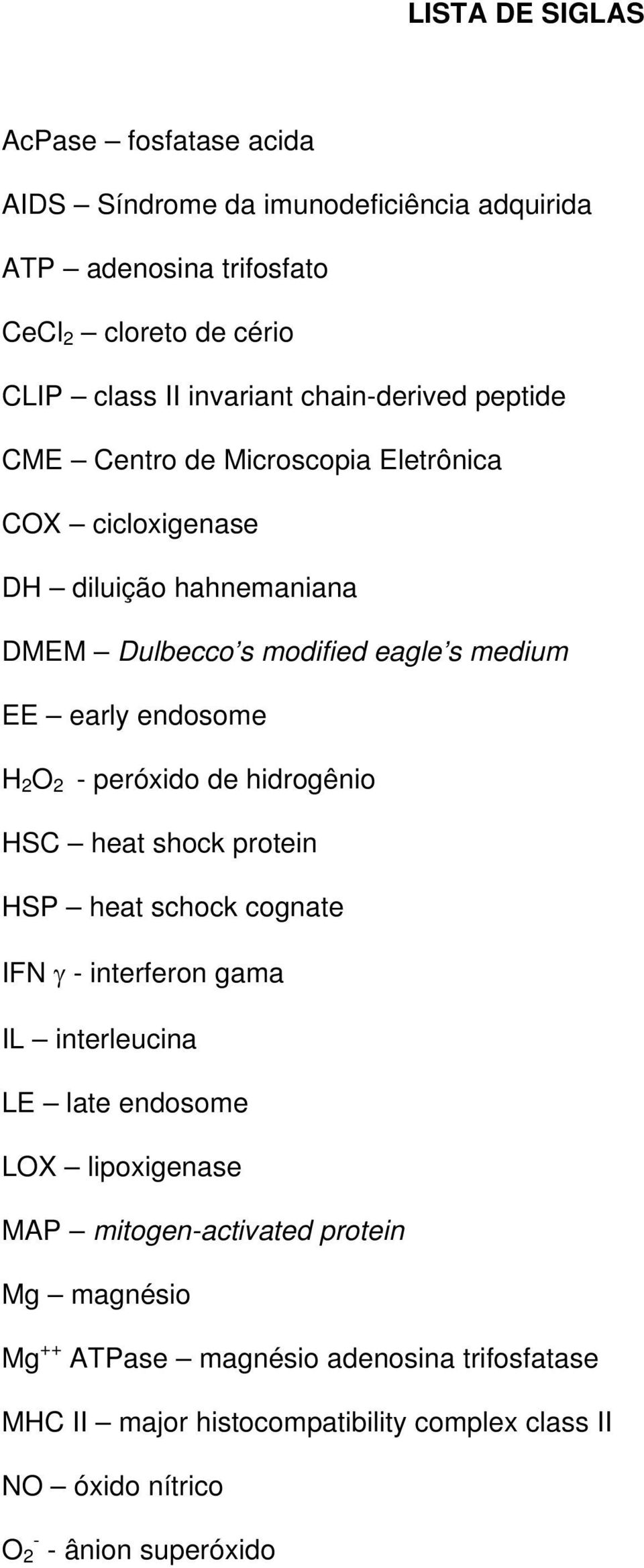 2 O 2 - peróxido de hidrogênio HSC heat shock protein HSP heat schock cognate IFN γ - interferon gama IL interleucina LE late endosome LOX lipoxigenase MAP