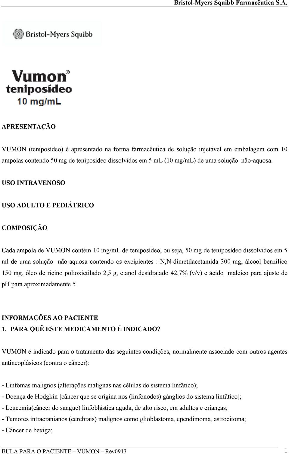 USO INTRAVENOSO USO ADULTO E PEDIÁTRICO COMPOSIÇÃO Cada ampola de VUMON contém 10 mg/ml de teniposídeo, ou seja, 50 mg de teniposídeo dissolvidos em 5 ml de uma solução não-aquosa contendo os