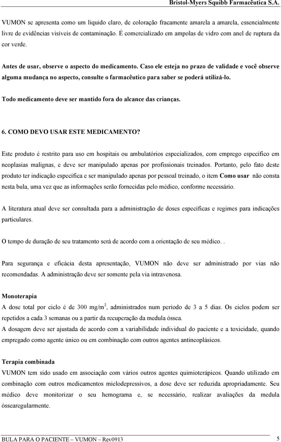 Caso ele esteja no prazo de validade e você observe alguma mudança no aspecto, consulte o farmacêutico para saber se poderá utilizá-lo. Todo medicamento deve ser mantido fora do alcance das crianças.