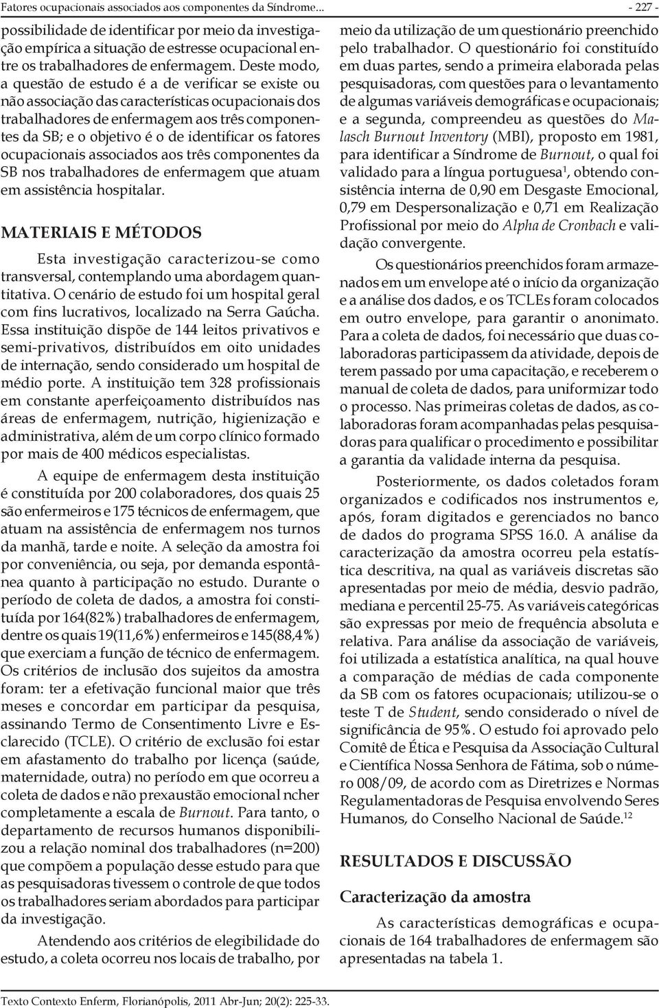 identificar os fatores ocupacionais associados aos três componentes da SB nos trabalhadores de enfermagem que atuam em assistência hospitalar.