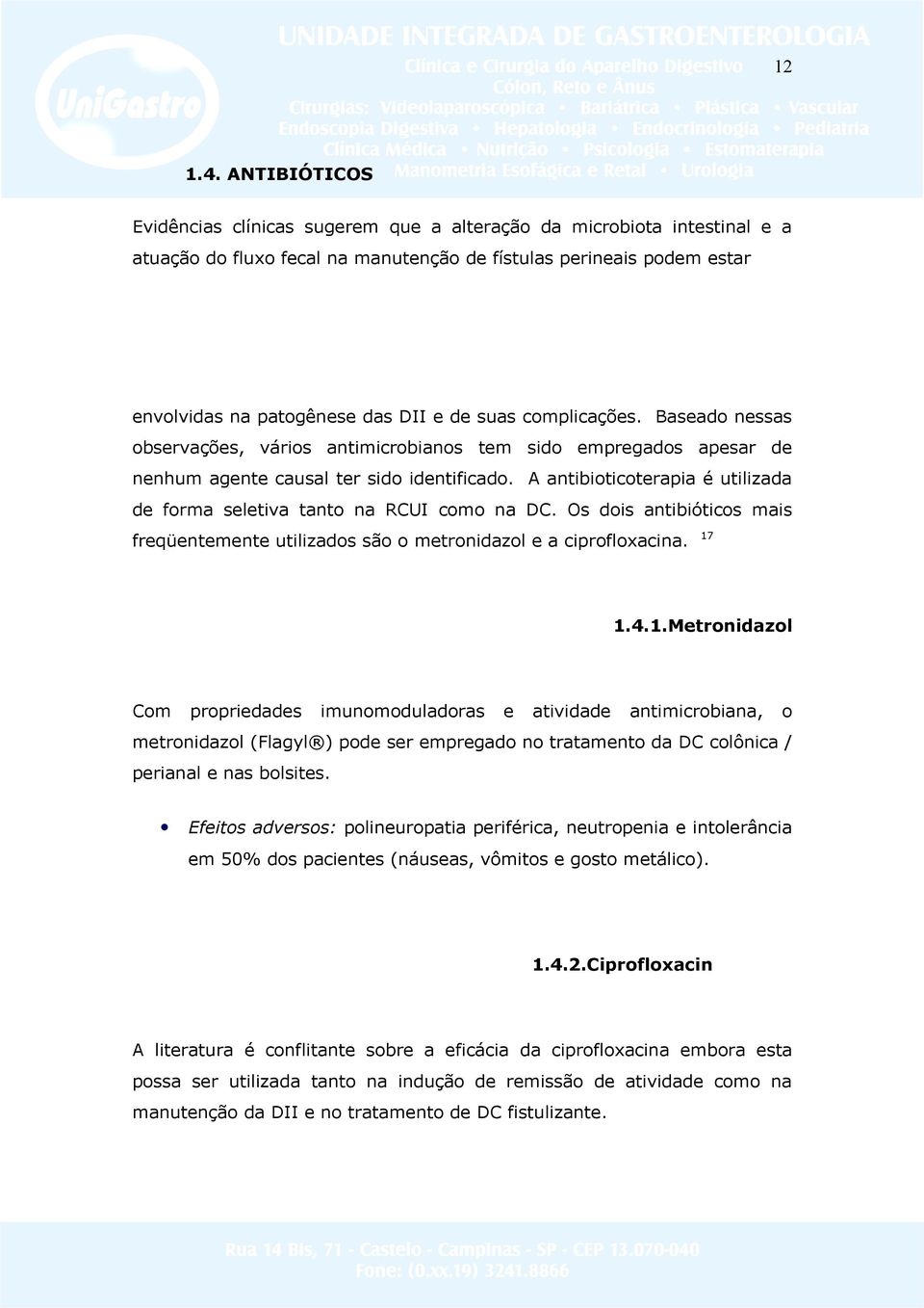 complicações. Baseado nessas observações, vários antimicrobianos tem sido empregados apesar de nenhum agente causal ter sido identificado.