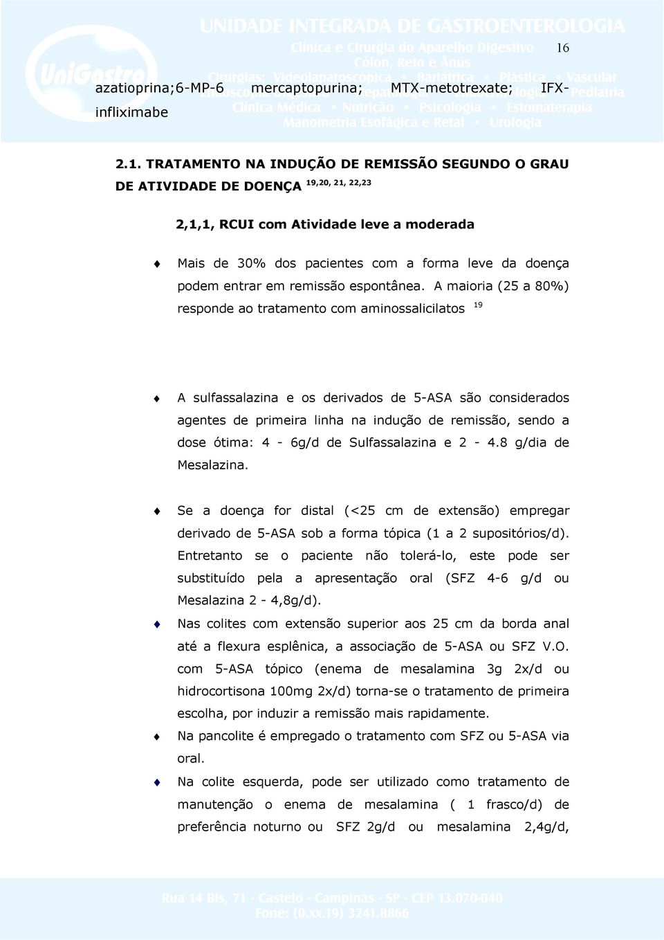 A maioria (25 a 80%) responde ao tratamento com aminossalicilatos 19 A sulfassalazina e os derivados de 5-ASA são considerados agentes de primeira linha na indução de remissão, sendo a dose ótima: