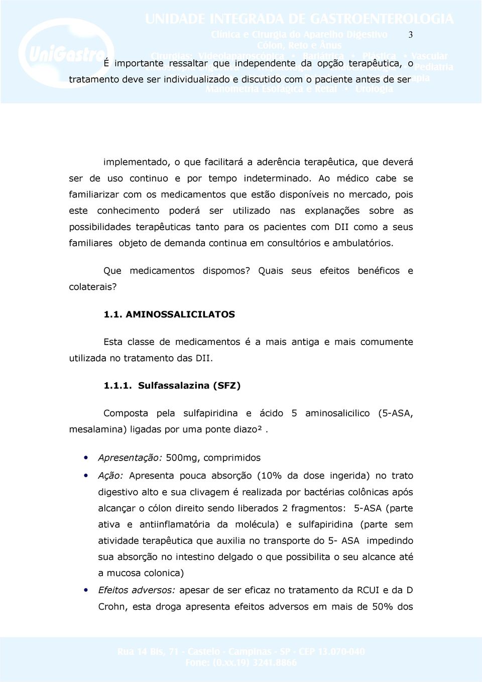 Ao médico cabe se familiarizar com os medicamentos que estão disponíveis no mercado, pois este conhecimento poderá ser utilizado nas explanações sobre as possibilidades terapêuticas tanto para os