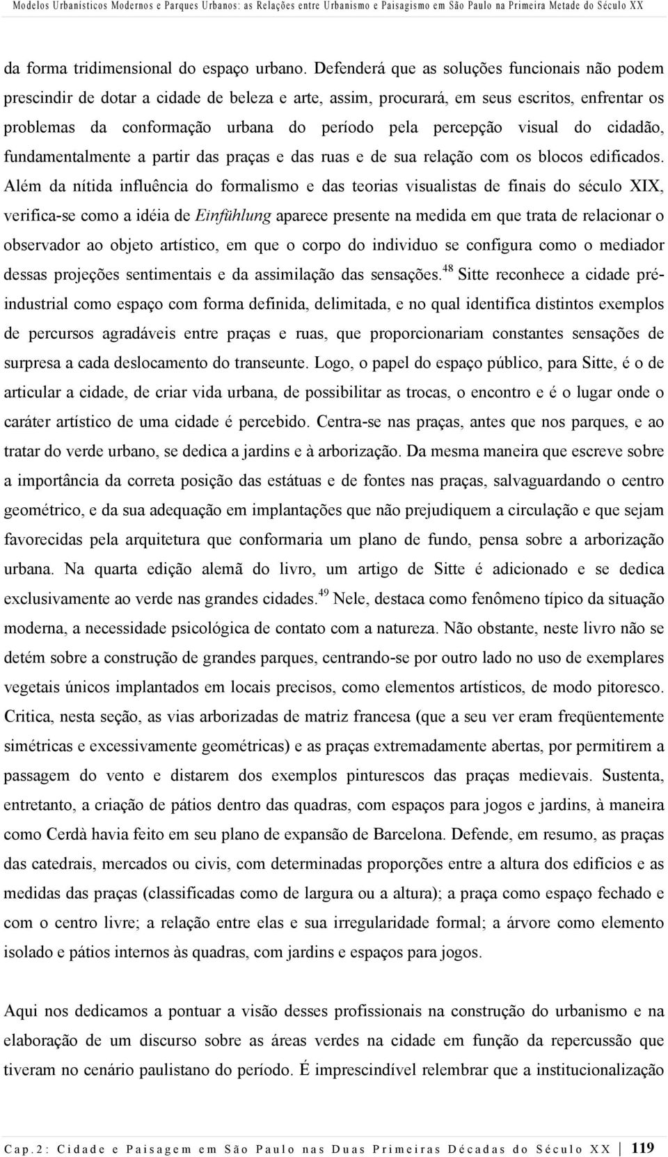 Defenderá que as soluções funcionais não podem prescindir de dotar a cidade de beleza e arte, assim, procurará, em seus escritos, enfrentar os problemas da conformação urbana do período pela