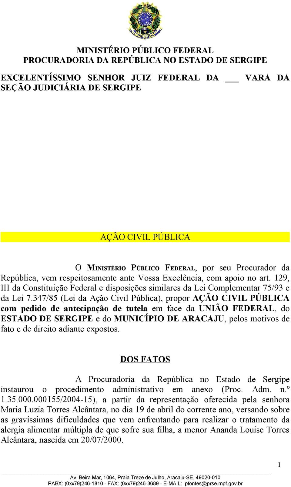 347/85 (Lei da Ação Civil Pública), propor AÇÃO CIVIL PÚBLICA com pedido de antecipação de tutela em face da UNIÃO FEDERAL, do ESTADO DE SERGIPE e do MUNICÍPIO DE ARACAJU, pelos motivos de fato e de