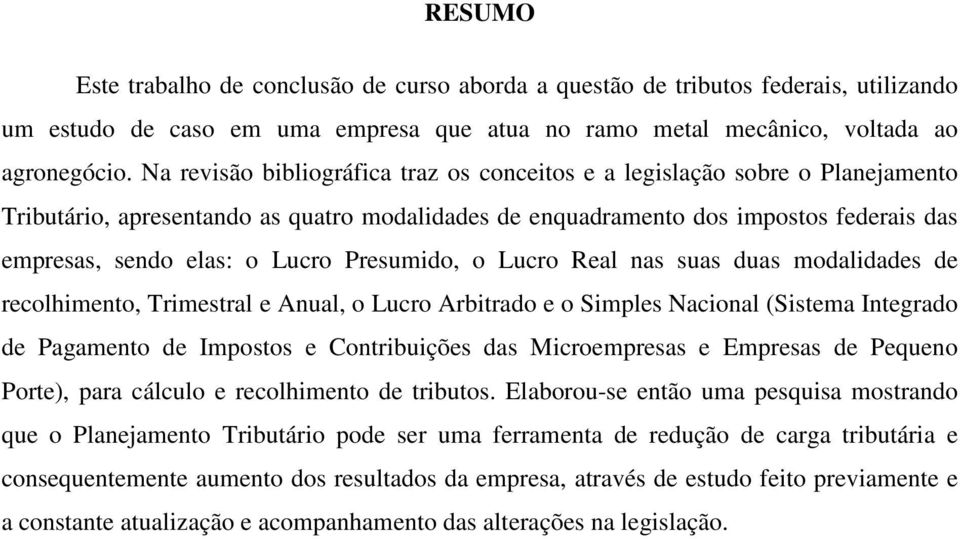 Presumido, o Lucro Real nas suas duas modalidades de recolhimento, Trimestral e Anual, o Lucro Arbitrado e o Simples Nacional (Sistema Integrado de Pagamento de Impostos e Contribuições das