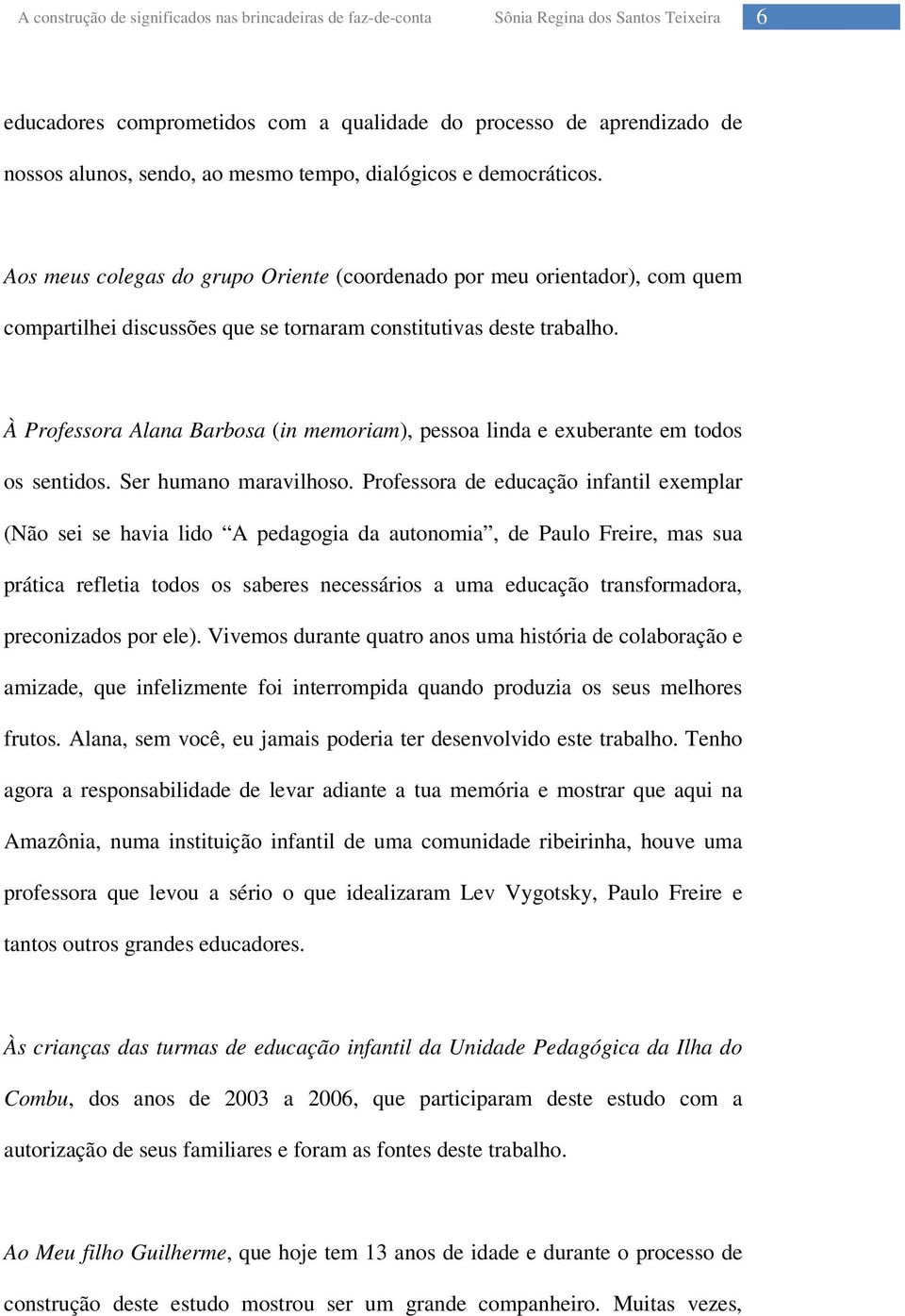 À Professora Alana Barbosa (in memoriam), pessoa linda e exuberante em todos os sentidos. Ser humano maravilhoso.