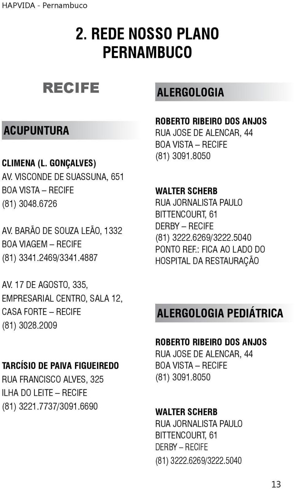 6690 ALERGOLOGIA ROBERTO RIBEIRO DOS ANJOS RUA JOSE DE ALENCAR, 44 (81) 3091.8050 WALTER SCHERB RUA JORNALISTA PAULO BITTENCOURT, 61 DERBY RECIFE (81) 3222.6269/3222.5040 PONTO REF.