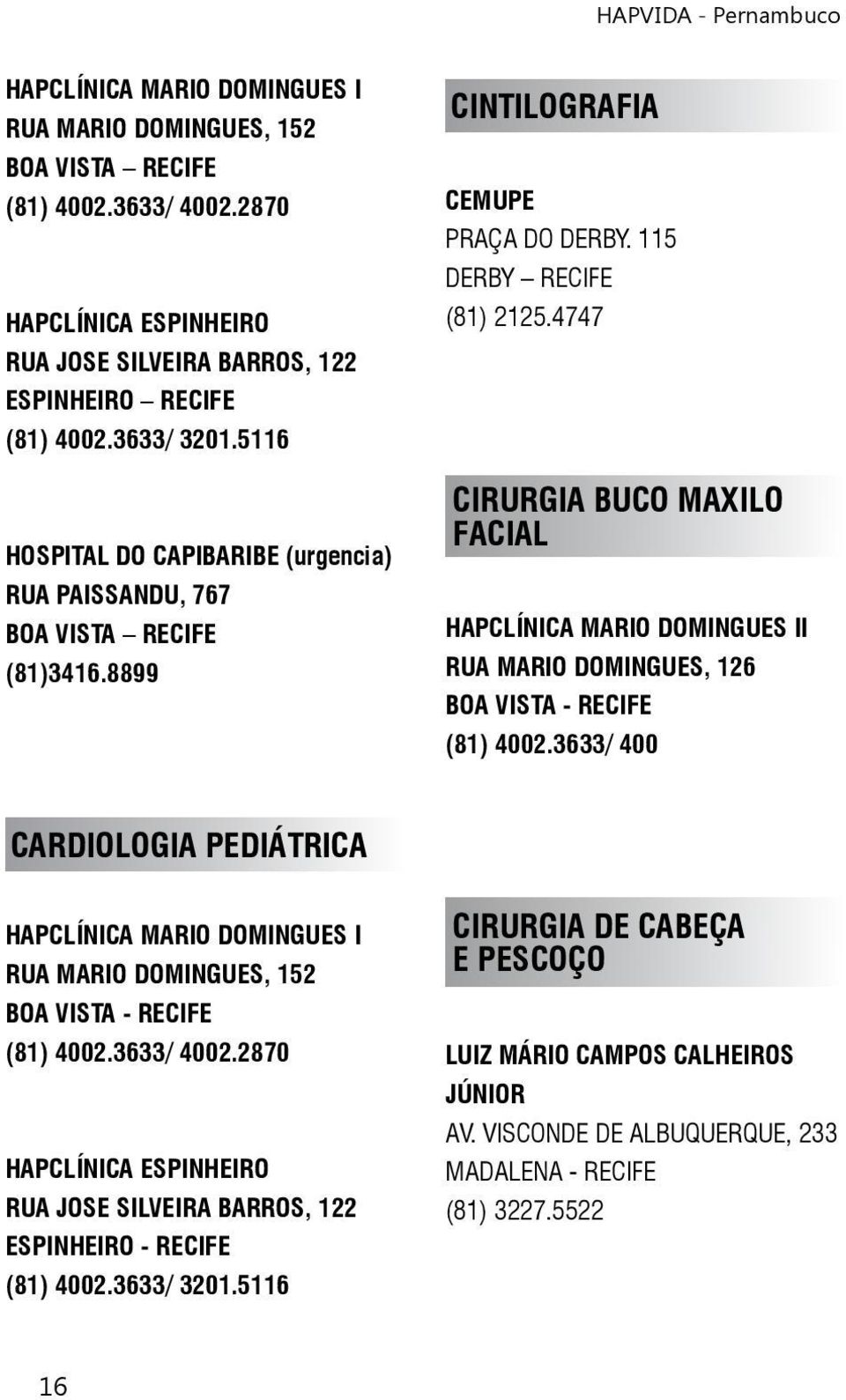 4747 CIRURGIA BUCO MAXILO FACIAL HAPCLÍNICA MARIO DOMINGUES II RUA MARIO DOMINGUES, 126 BOA VISTA - RECIFE (81) 4002.