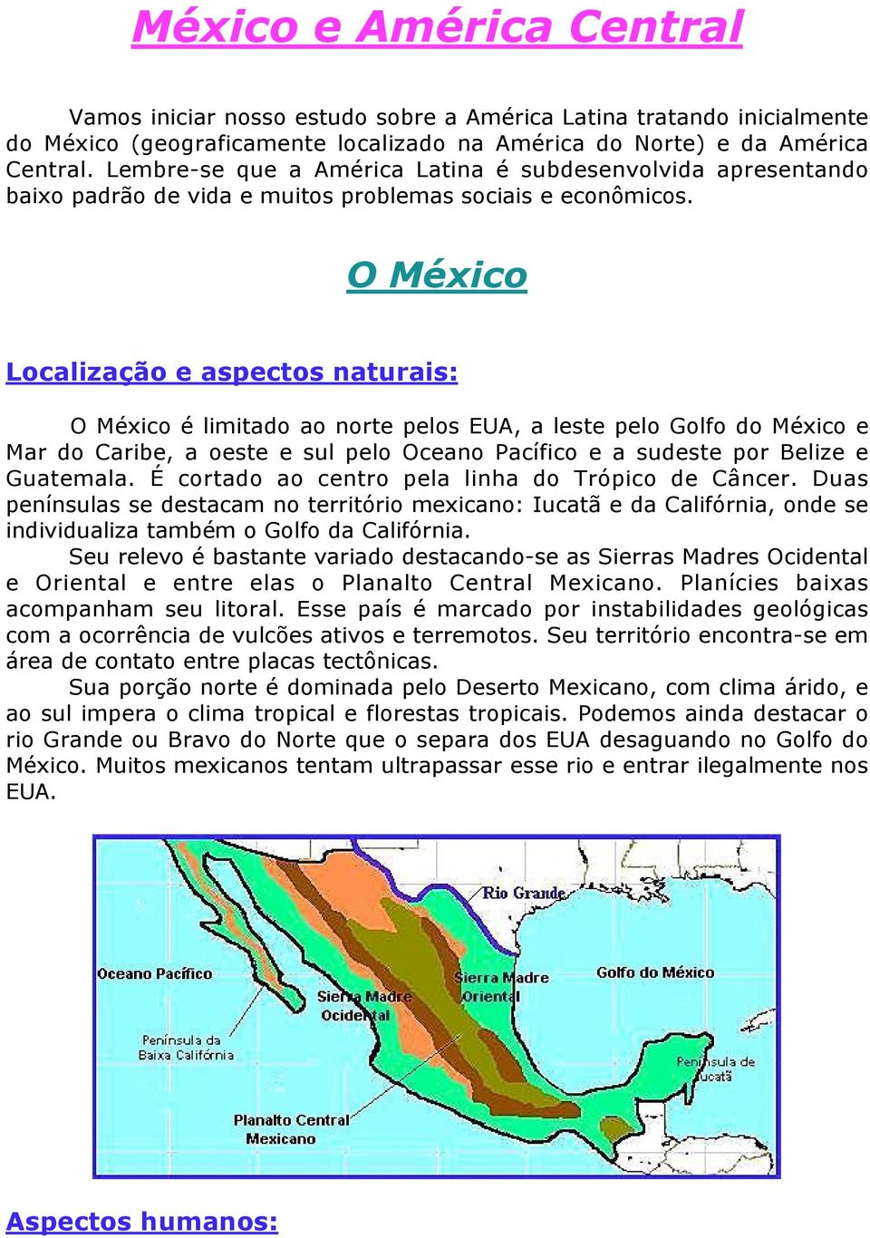 O México Localização e aspectos naturais: O México é limitado ao norte pelos EUA, a leste pelo Golfo do México e Mar do Caribe, a oeste e sul pelo Oceano Pacífico e a sudeste por Belize e Guatemala.