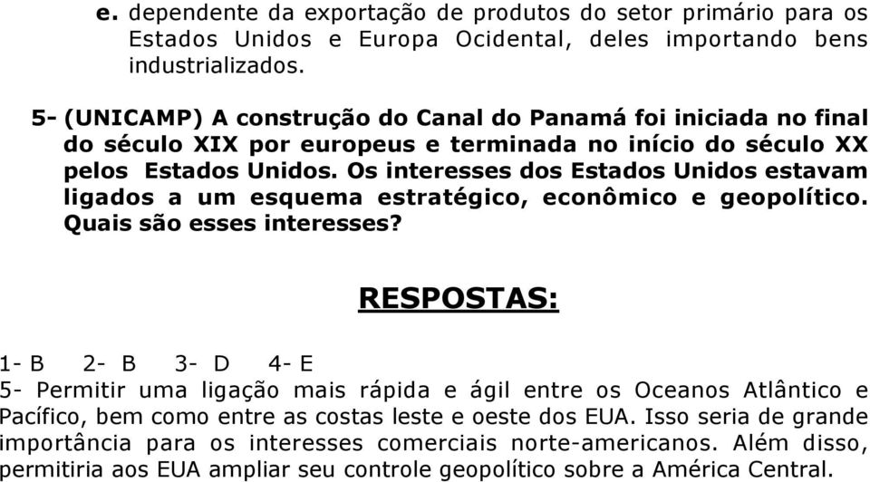 Os interesses dos Estados Unidos estavam ligados a um esquema estratégico, econômico e geopolítico. Quais são esses interesses?