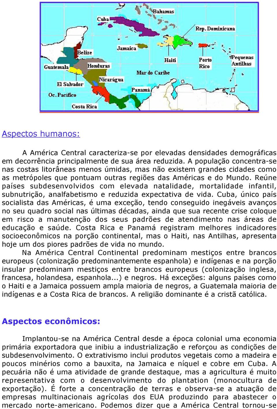 Reúne países subdesenvolvidos com elevada natalidade, mortalidade infantil, subnutrição, analfabetismo e reduzida expectativa de vida.