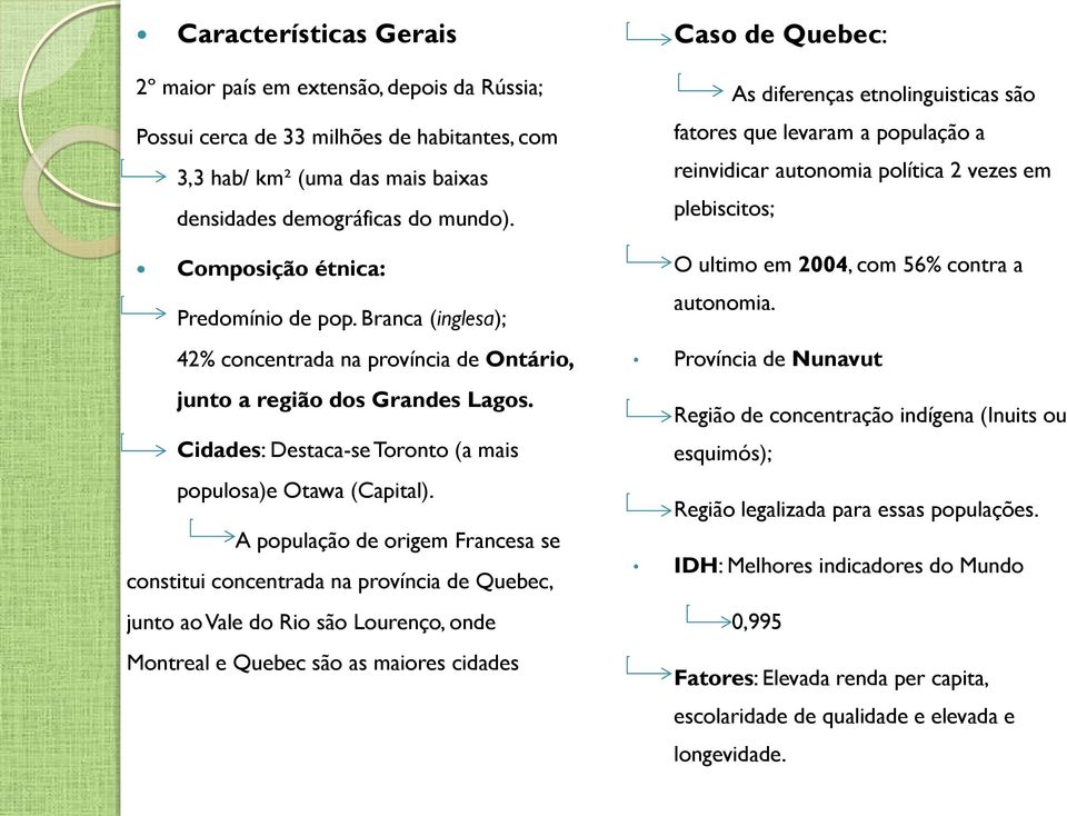 A população de origem Francesa se constitui concentrada na província de Quebec, junto ao Vale do Rio são Lourenço, onde Montreal e Quebec são as maiores cidades Caso de Quebec: As diferenças