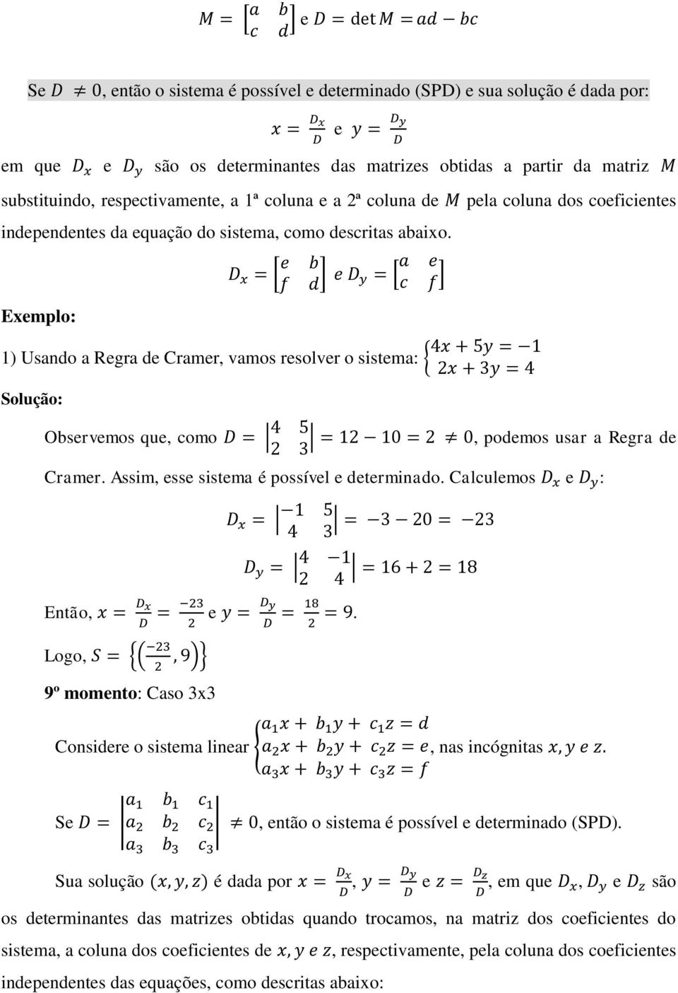 pela coluna dos coeficientes [ ] * + Exemplo: 1) Usando a Regra de Cramer, vamos resolver o sistema: { Solução: Observemos que, como, podemos usar a Regra de Cramer.