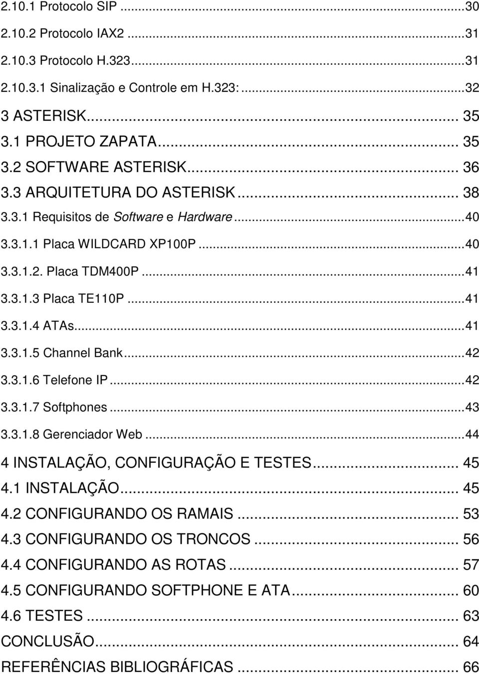 .. 41 3.3.1.5 Channel Bank... 42 3.3.1.6 Telefone IP... 42 3.3.1.7 Softphones... 43 3.3.1.8 Gerenciador Web... 44 4 INSTALAÇÃO, CONFIGURAÇÃO E TESTES... 45 4.1 INSTALAÇÃO... 45 4.2 CONFIGURANDO OS RAMAIS.