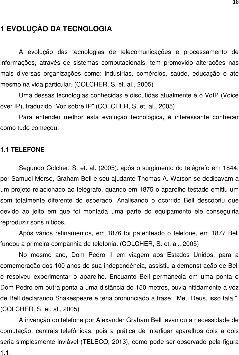 , 2005) Uma dessas tecnologias conhecidas e discutidas atualmente é o VoIP (Voice over IP), traduzido Voz sobre IP.(COLCHER, S. et. al.