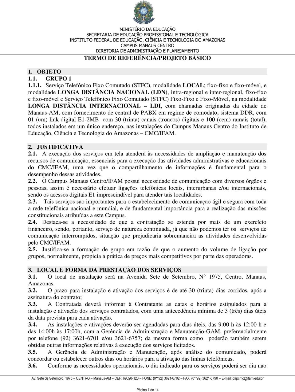 1. GRUPO 1 1.1.1. Serviço Telefônico Fixo Comutado (STFC), modalidade LOCAL; fixo-fixo e fixo-móvel, e modalidade LONGA DISTÂNCIA NACIONAL (LDN), intra-regional e inter-regional, fixo-fixo e