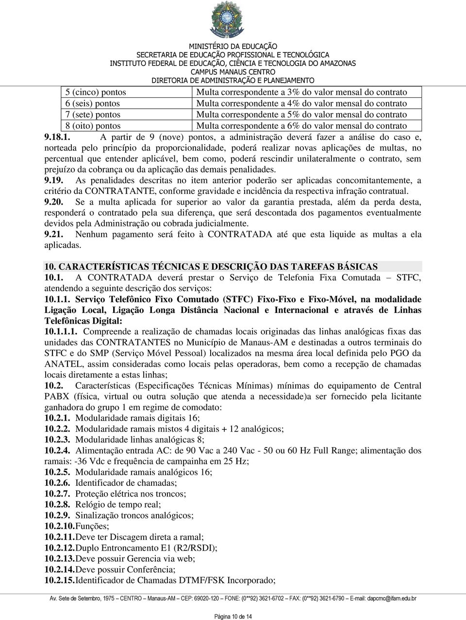 .1. A partir de 9 (nove) pontos, a administração deverá fazer a análise do caso e, norteada pelo princípio da proporcionalidade, poderá realizar novas aplicações de multas, no percentual que entender