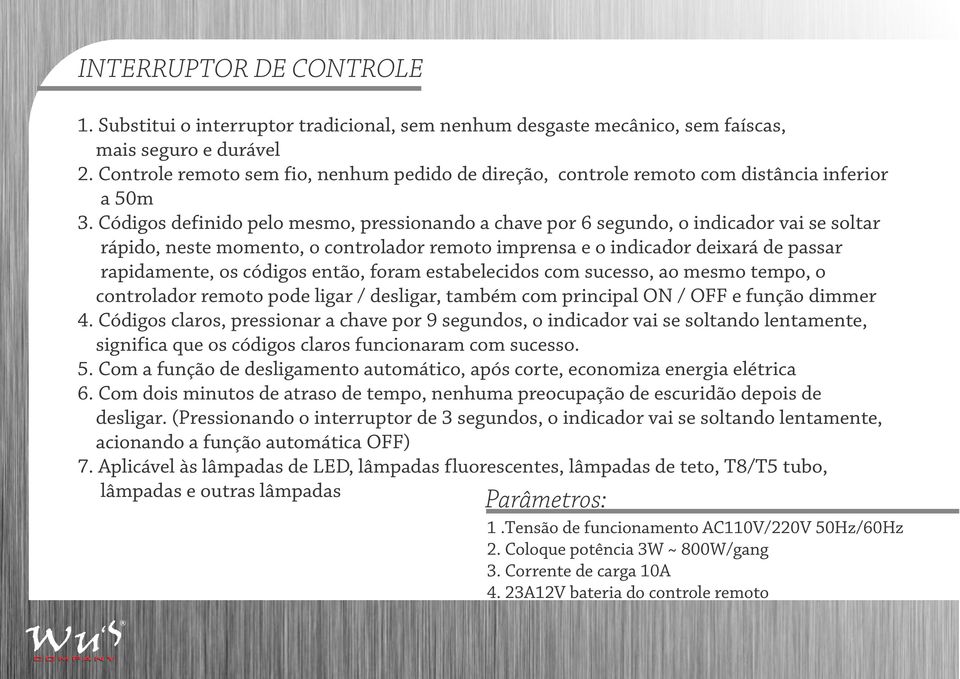 Códigos definido pelo mesmo, pressionando a chave por 6 segundo, o indicador vai se soltar rápido, neste momento, o controlador remoto imprensa e o indicador deixará de passar rapidamente, os códigos