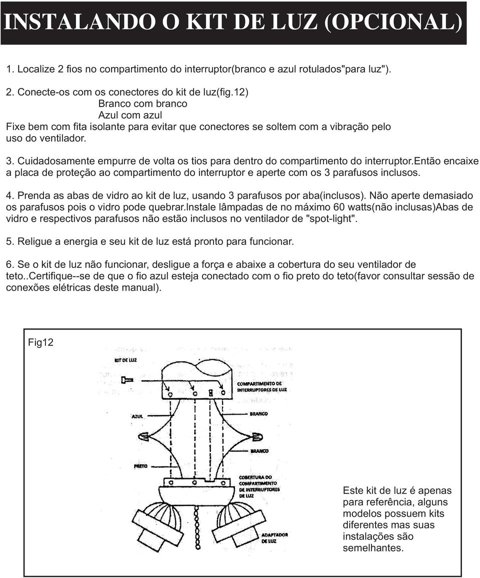 Cuidadosamente empurre de volta os tios para dentro do compartimento do interruptor.então encaixe a placa de proteção ao compartimento do interruptor e aperte com os 3 parafusos inclusos. 4.