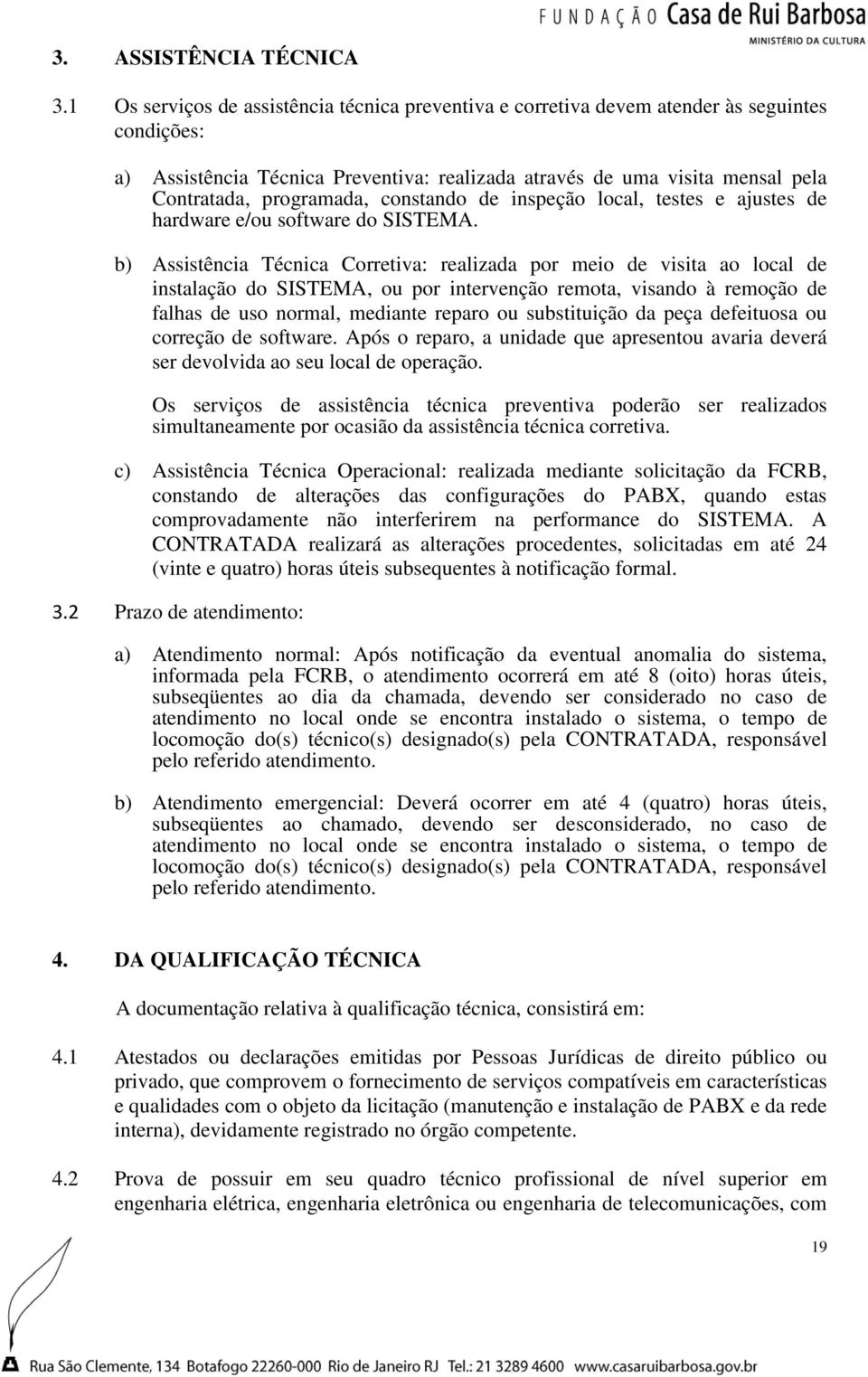 programada, constando de inspeção local, testes e ajustes de hardware e/ou software do SISTEMA.