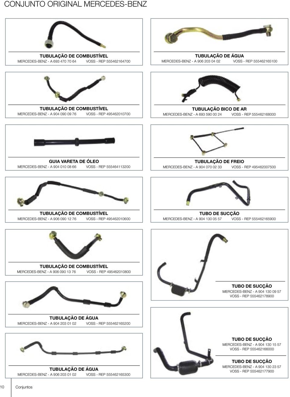 MERCEDES-BENZ - A 904 070 02 33 VOSS - REP 495462007500 MERCEDES-BENZ - A 906 090 12 76 VOSS - REP 495462010600 TUBO DE SUCÇÃO MERCEDES-BENZ - A 904 130 05 57 VOSS - REP 555462165900 MERCEDES-BENZ -