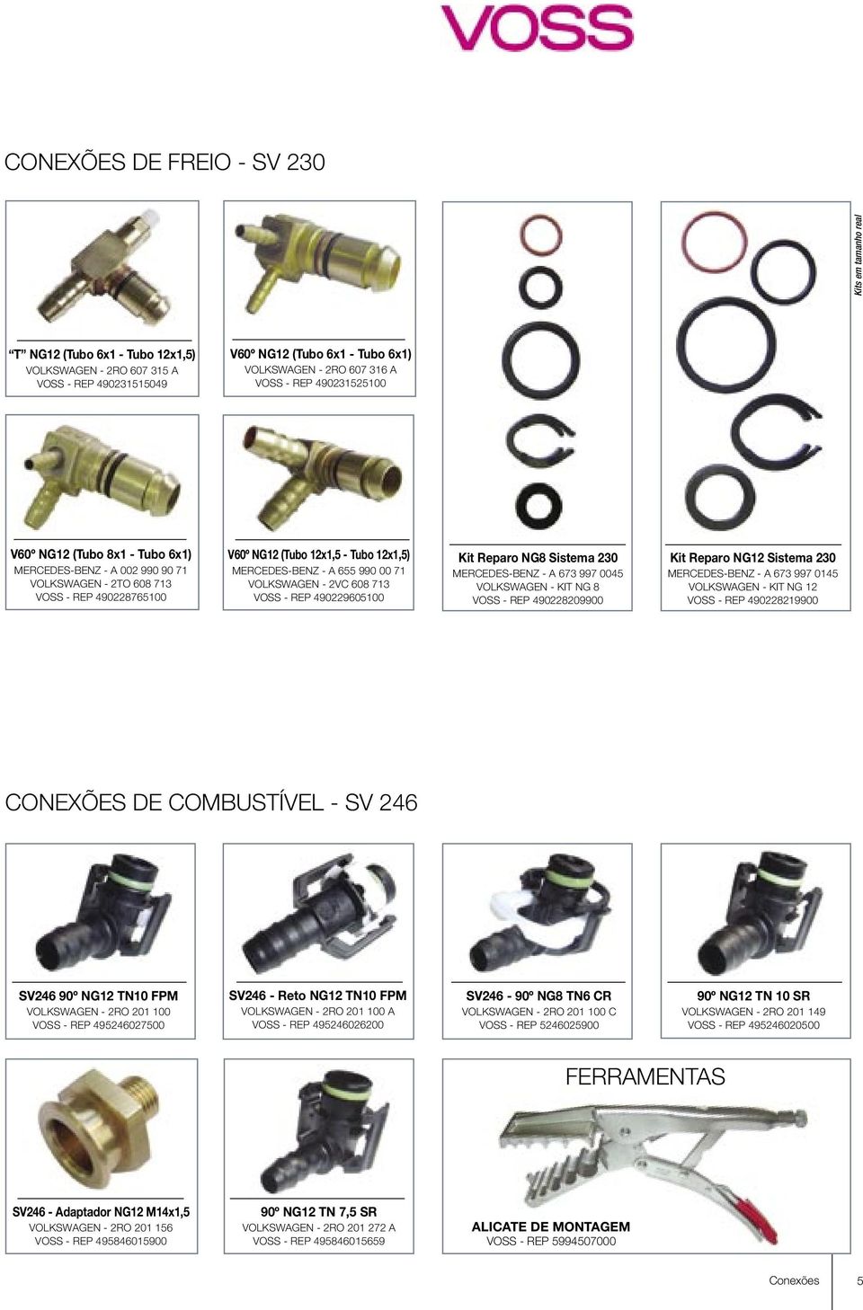 VOLKSWAGEN - 2VC 608 713 VOSS - REP 490229605100 Kit Reparo NG8 Sistema 230 MERCEDES-BENZ - A 673 997 0045 VOLKSWAGEN - KIT NG 8 VOSS - REP 490228209900 Kit Reparo NG12 Sistema 230 MERCEDES-BENZ - A