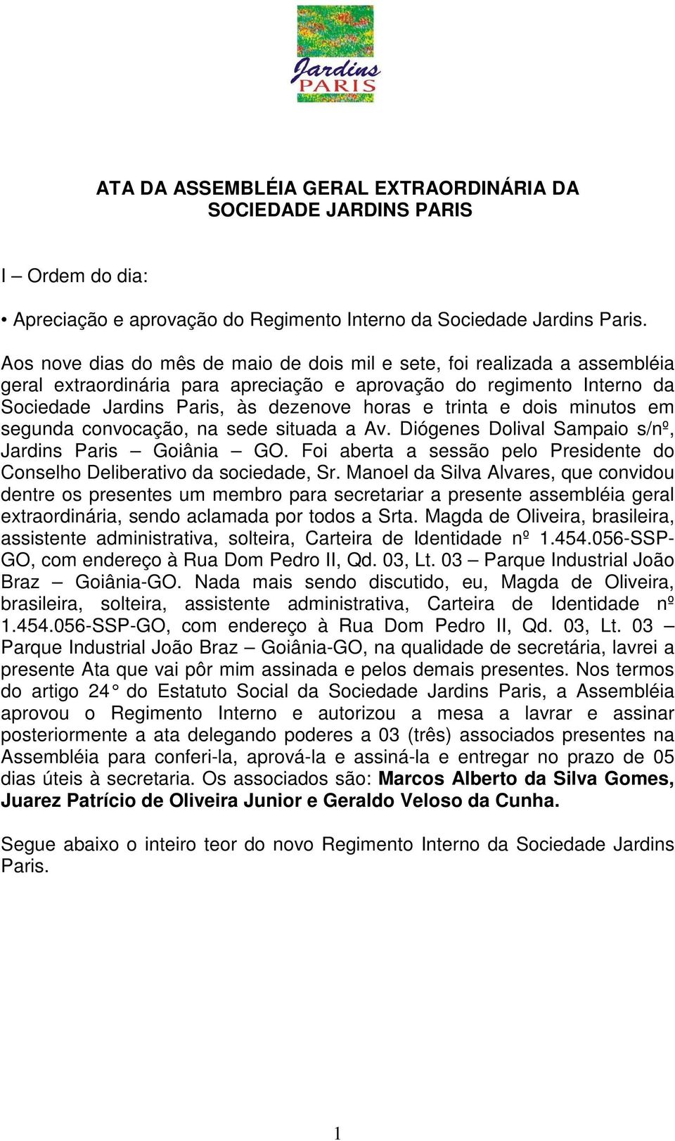 trinta e dois minutos em segunda convocação, na sede situada a Av. Diógenes Dolival Sampaio s/nº, Jardins Paris Goiânia GO.