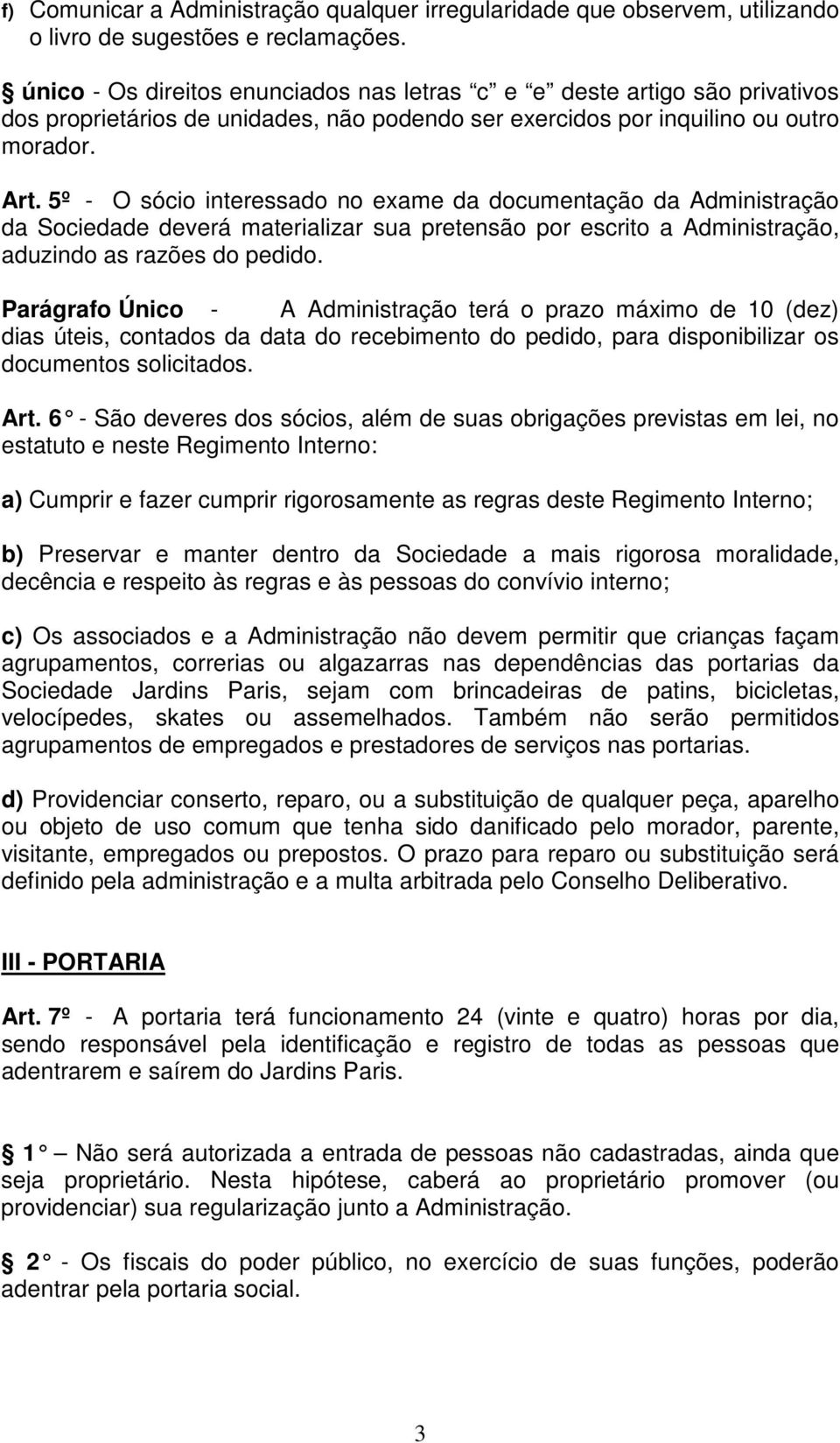 5º - O sócio interessado no exame da documentação da Administração da Sociedade deverá materializar sua pretensão por escrito a Administração, aduzindo as razões do pedido.