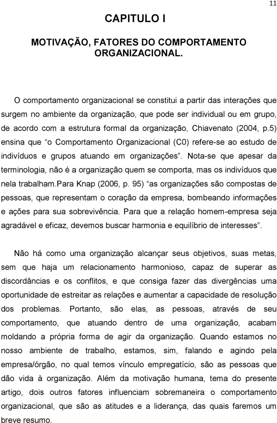 Chiavenato (2004, p.5) ensina que o Comportamento Organizacional (C0) refere-se ao estudo de indivíduos e grupos atuando em organizações.