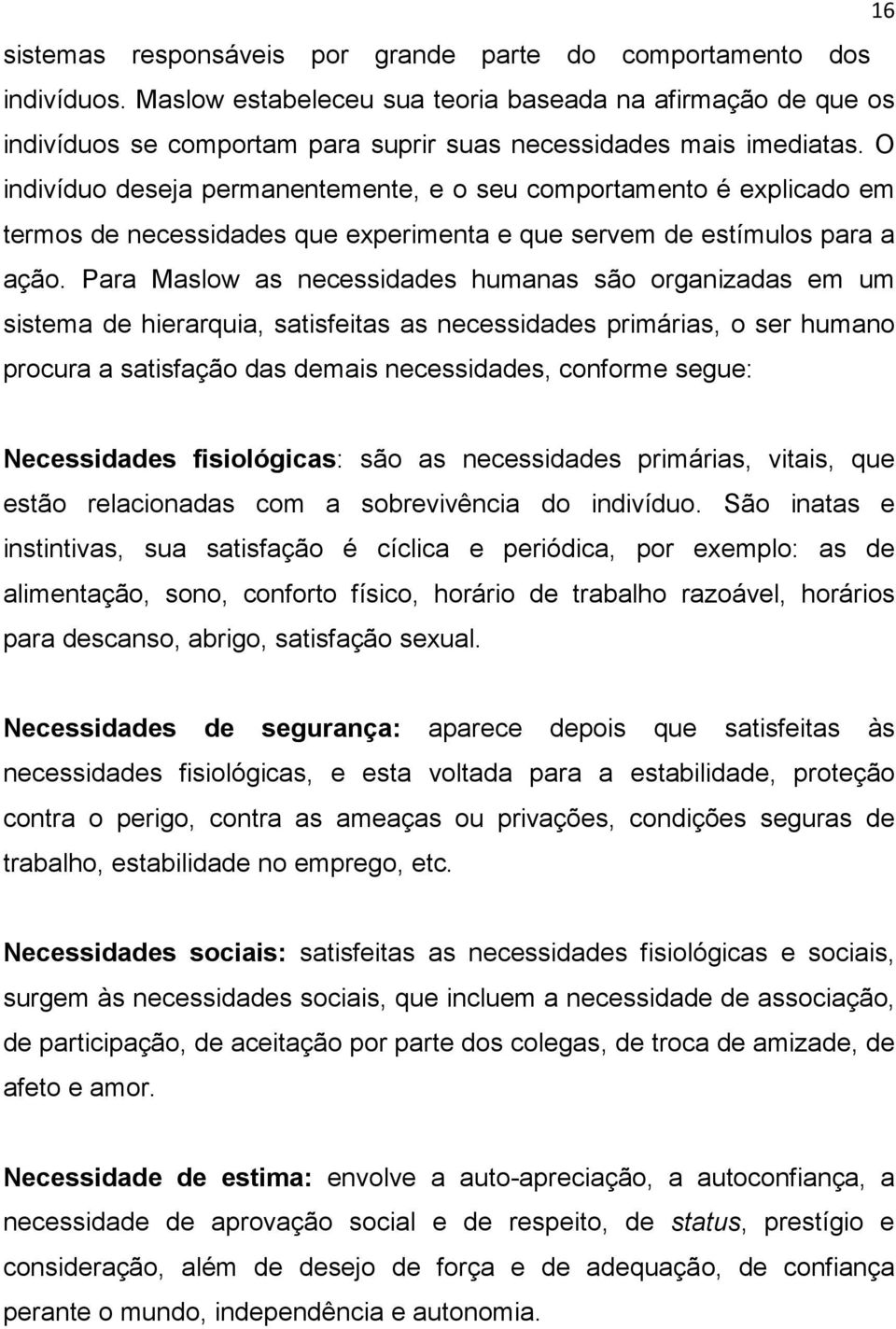 O indivíduo deseja permanentemente, e o seu comportamento é explicado em termos de necessidades que experimenta e que servem de estímulos para a ação.