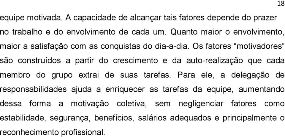 Os fatores motivadores são construídos a partir do crescimento e da auto-realização que cada membro do grupo extrai de suas tarefas.