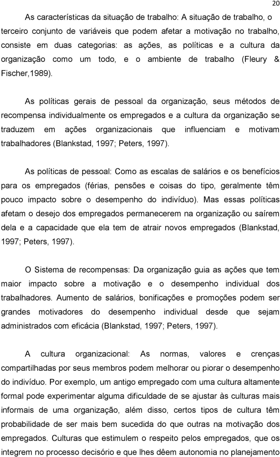 As políticas gerais de pessoal da organização, seus métodos de recompensa individualmente os empregados e a cultura da organização se traduzem em ações organizacionais que influenciam e motivam