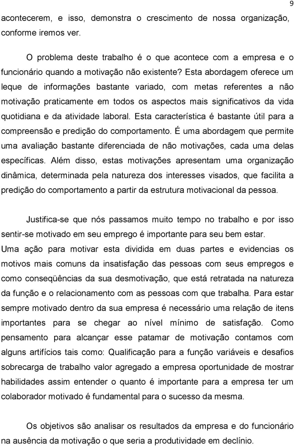 Esta característica é bastante útil para a compreensão e predição do comportamento. É uma abordagem que permite uma avaliação bastante diferenciada de não motivações, cada uma delas específicas.