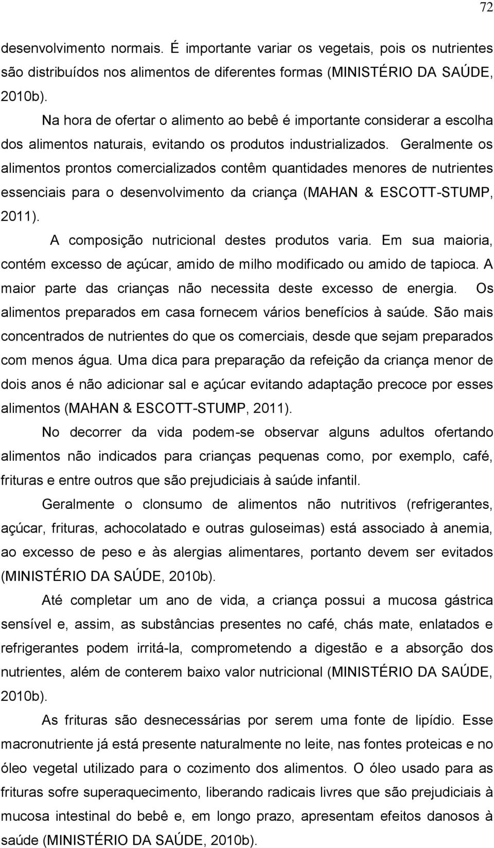 Geralmente os alimentos prontos comercializados contêm quantidades menores de nutrientes essenciais para o desenvolvimento da criança (MAHAN & ESCOTT-STUMP, 2011).